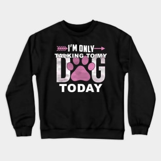 I'm Only Talking To My Dog Today Crewneck Sweatshirt